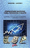 CONQUISTARE SUCCESSO, FAMA, RICCHEZZA E SALUTE - Il meglio di Napoleon Hill