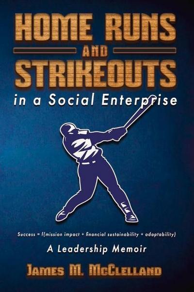 Home Runs and Strikeouts in a Social Enterprise: A Leadership Memoir