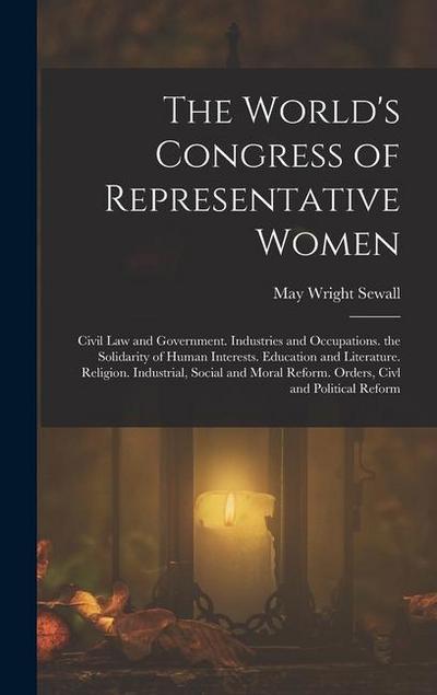 The World’s Congress of Representative Women: Civil Law and Government. Industries and Occupations. the Solidarity of Human Interests. Education and L