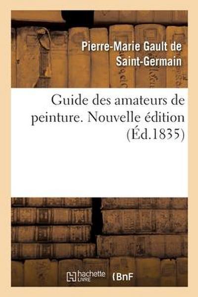 Guide des amateurs de peinture ou Histoire et procès-verbaux des auteurs, des collections