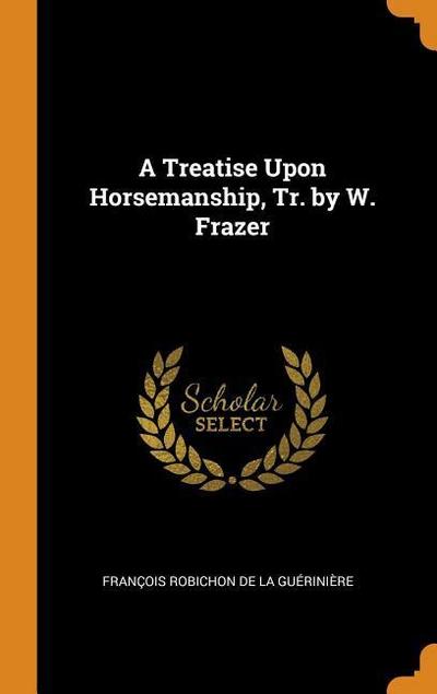 A Treatise Upon Horsemanship, Tr. by W. Frazer