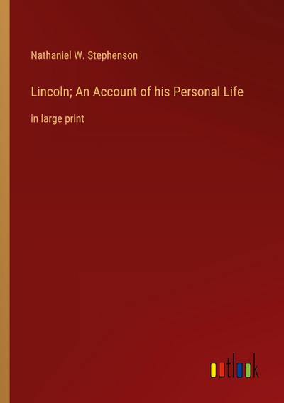 Lincoln; An Account of his Personal Life