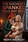 The Duchess’s Spanked Reluctant Bride