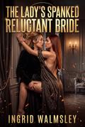 The Lady’s Spanked Reluctant Bride