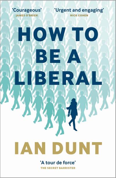 How To Be A Liberal : The Story of Freedom and the Fight for its Survival