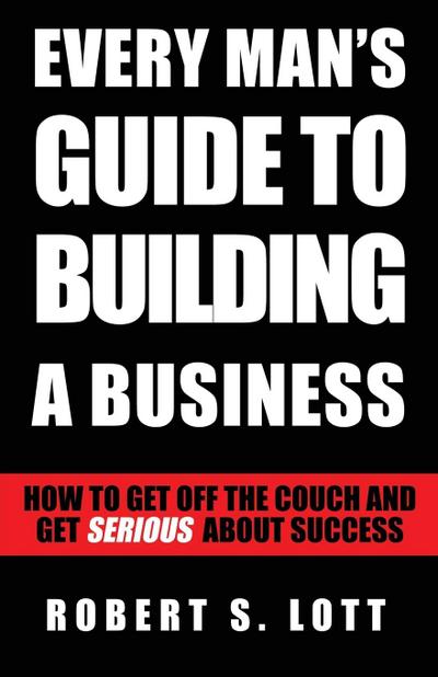 Every Man’s Guide to Building a Business