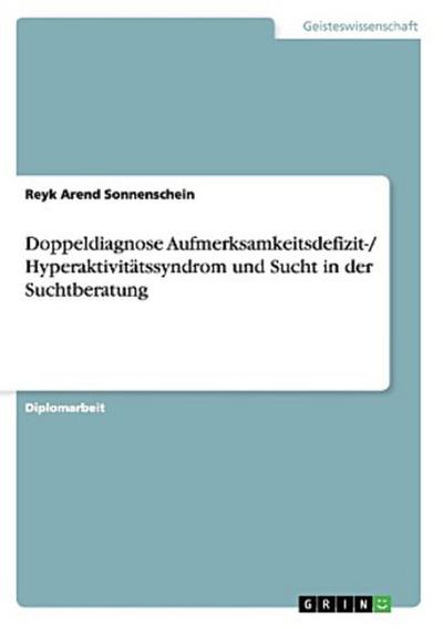 Doppeldiagnose Aufmerksamkeitsdefizit-/ Hyperaktivitätssyndrom und Sucht in der Suchtberatung
