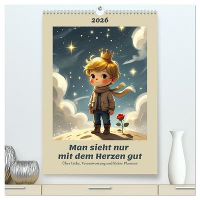 Man sieht nur mit dem Herzen gut - Über Liebe, Verantwortung und kleine Planeten (hochwertiger Premium Wandkalender 2026 DIN A2 hoch), Kunstdruck in Hochglanz