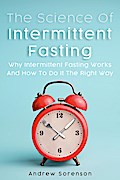 The Science Of Intermittent Fasting: Why Intermittent Fasting Works And How To Do It The Right Way
