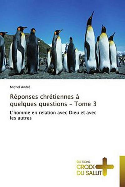 Réponses chrétiennes à quelques questions - Tome 3