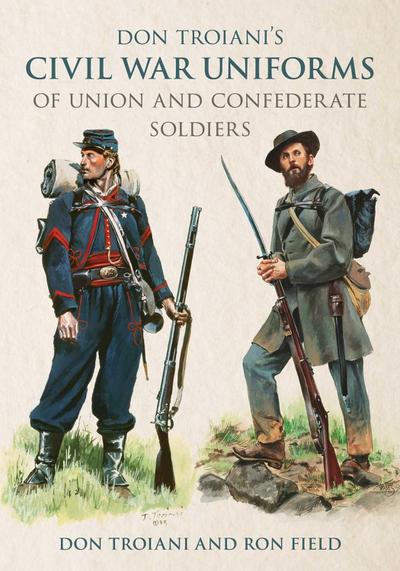 Don Troiani’s Civil War Uniforms of Union and Confederate Soldiers