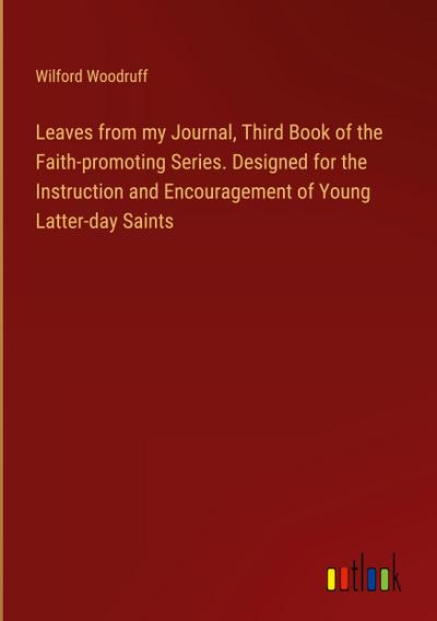 Leaves from my Journal, Third Book of the  Faith-promoting Series. Designed for the Instruction and Encouragement of Young Latter-day Saints