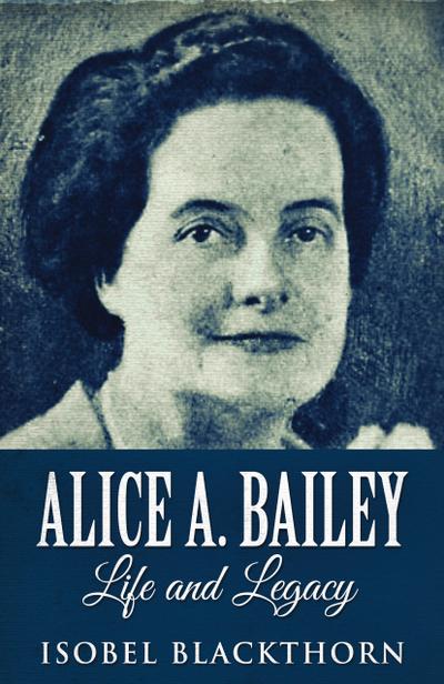 Alice A. Bailey - Life and Legacy