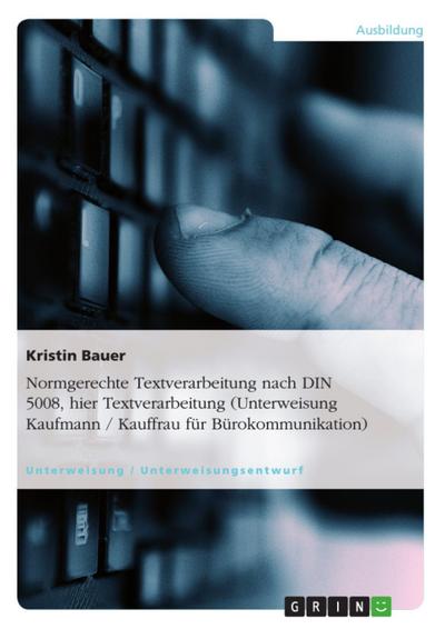 Normgerechte Textverarbeitung nach DIN 5008, hier Textverarbeitung (Unterweisung Kaufmann / Kauffrau für Bürokommunikation)