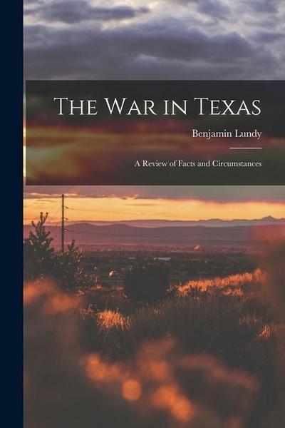 The war in Texas; a Review of Facts and Circumstances