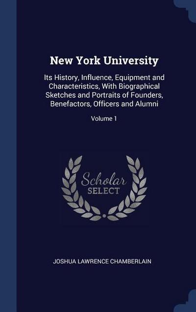 New York University: Its History, Influence, Equipment and Characteristics, With Biographical Sketches and Portraits of Founders, Benefacto