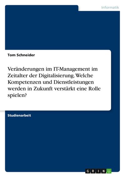 Veränderungen im IT-Management im Zeitalter der Digitalisierung. Welche Kompetenzen und Dienstleistungen werden in Zukunft verstärkt eine Rolle spielen?