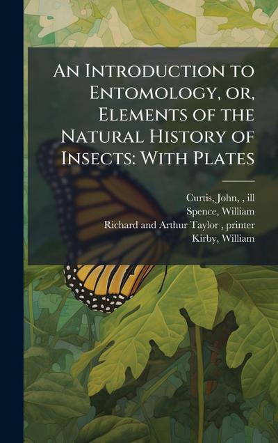 An Introduction to Entomology, or, Elements of the Natural History of Insects