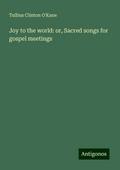 Joy to the world: or, Sacred songs for gospel meetings