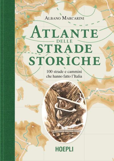 Atlante delle strade storiche. 100 strade e cammini che hanno fatto l’Italia