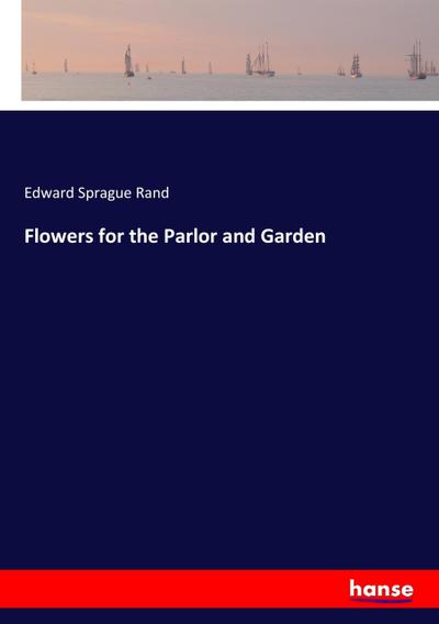 Flowers for the Parlor and Garden