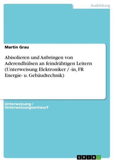 Abisolieren und Anbringen von Aderendhülsen an feindrähtigen Leitern (Unterweisung Elektroniker / -in, FR Energie- u. Gebäudtechnik)