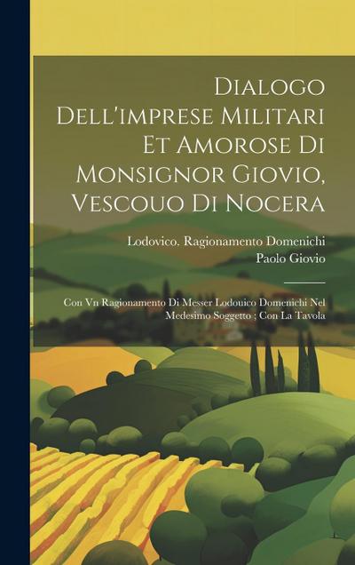 Dialogo dell’imprese militari et amorose di monsignor Giovio, vescouo di Nocera: Con vn ragionamento di messer Lodouico Domenichi nel medesimo soggett