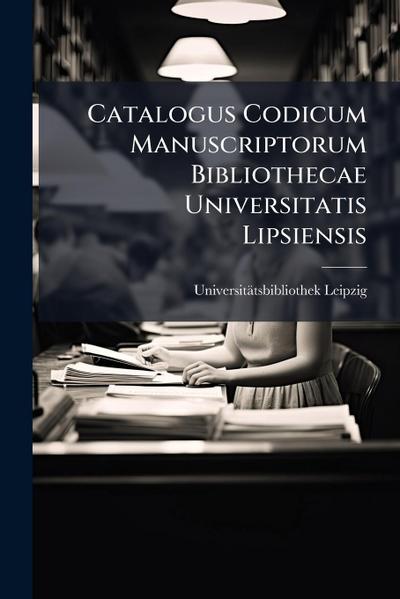 Catalogus Codicum Manuscriptorum Bibliothecae Universitatis Lipsiensis