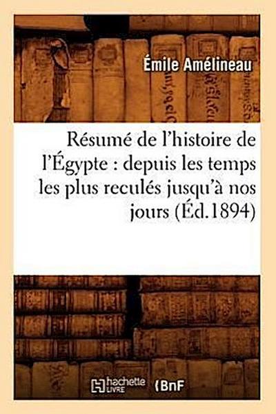 Résumé de l’Histoire de l’Égypte: Depuis Les Temps Les Plus Reculés Jusqu’à Nos Jours (Éd.1894)