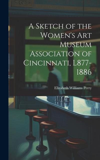 A Sketch of the Women’s Art Museum Association of Cincinnati, L877-1886