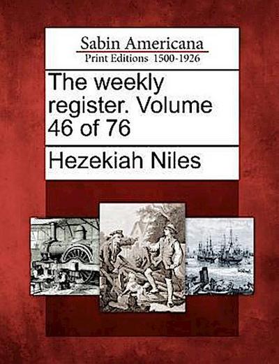 The Weekly Register. Volume 46 of 76
