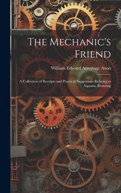The Mechanic’s Friend: A Collection of Receipts and Practical Suggestions Relating to Aquaria, Bronzing