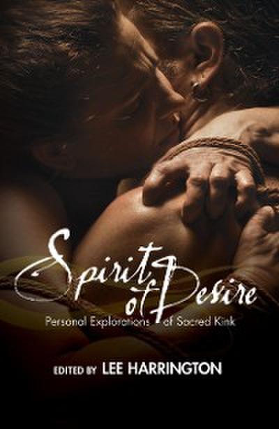 Spirit of Desire : Personal Explorations of Sacred Kink