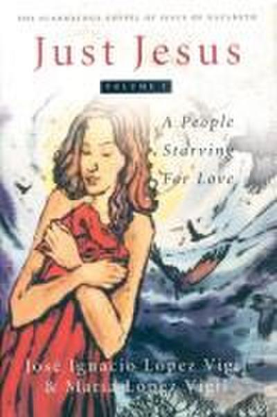 Just Jesus Volume I: A People Starving for Love Volume 1