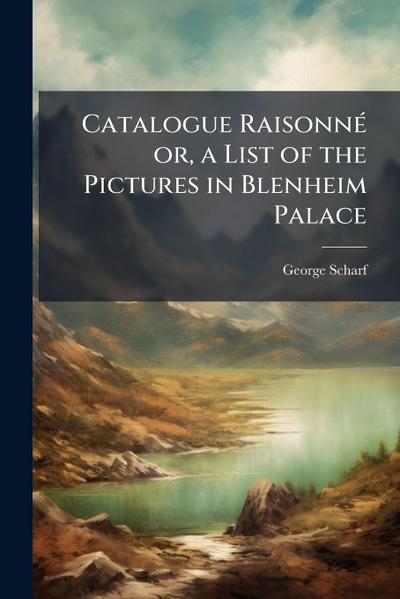 Catalogue RaisonneÌ or, a List of the Pictures in Blenheim Palace