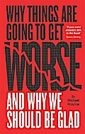 Why Things Are Going to Get Worse - And Why We Should Be Glad