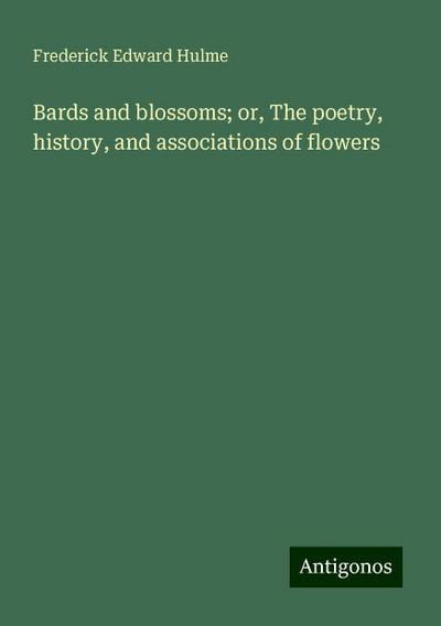Bards and blossoms; or, The poetry, history, and associations of flowers