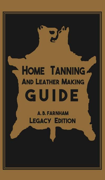 Home Tanning And Leather Making Guide (Legacy Edition)