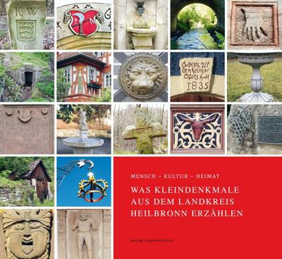Mensch - Kultur - Heimat. Was Kleindenkmale aus dem Landkreis Heilbronn erzählen