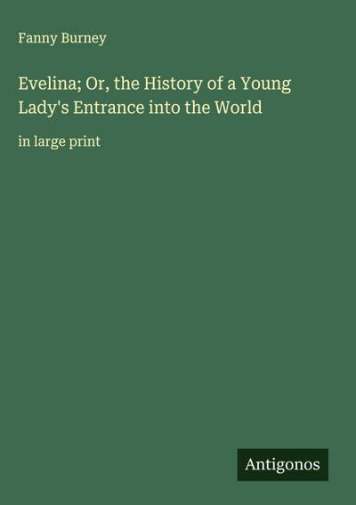 Evelina; Or, the History of a Young Lady’s Entrance into the World
