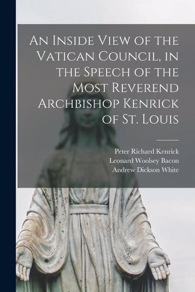 An Inside View of the Vatican Council, in the Speech of the Most Reverend Archbishop Kenrick of St. Louis