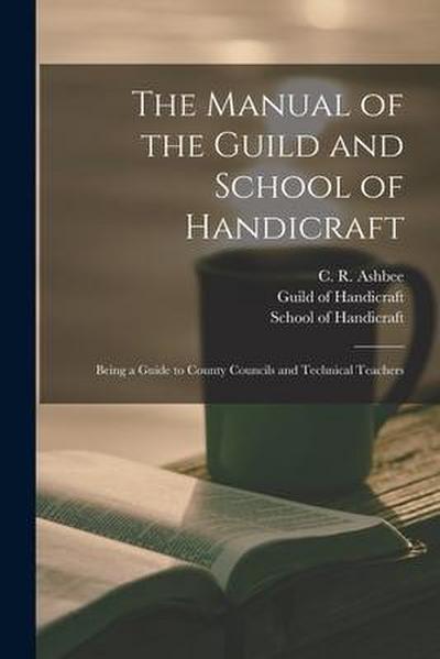 The Manual of the Guild and School of Handicraft: Being a Guide to County Councils and Technical Teachers