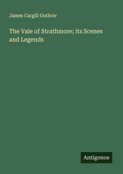 The Vale of Strathmore; its Scenes and Legends