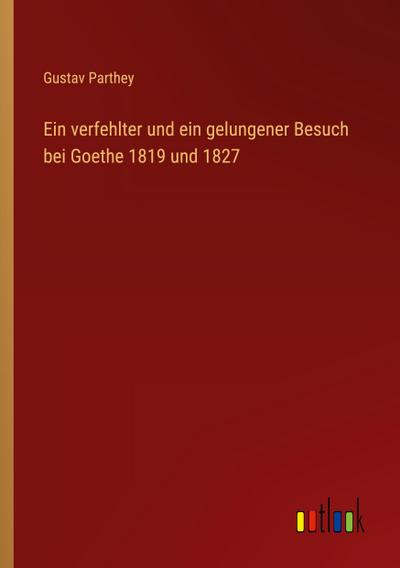 Ein verfehlter und ein gelungener Besuch bei Goethe 1819 und 1827