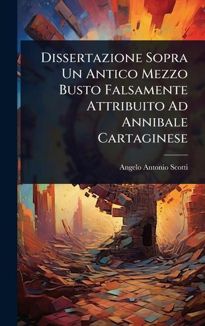 Dissertazione Sopra Un Antico Mezzo Busto Falsamente Attribuito Ad Annibale Cartaginese