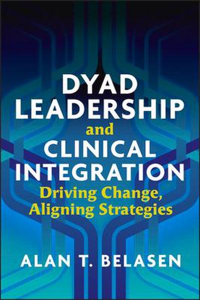 Dyad Leadership and Clinical Integration: Driving Change, Aligning Strategies