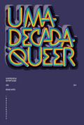 Uma Década Queer: 50 Entrevistas em Português (2004-2014)