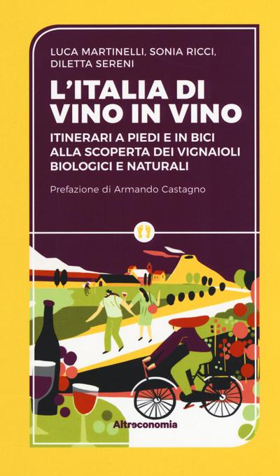 L’ Iitalia di vino in vino. Itinerari a piedi e in bici alla scoperta dei vignaioli biologici e naturali