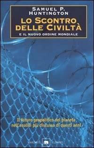 Lo scontro delle civiltà e il nuovo ordine mondiale. Il futuro geopolitico del pianeta