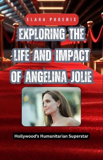 Exploring the Life and Impact of Angelina Jolie
